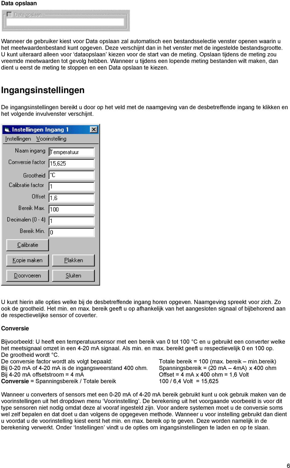 Opslaan tijdens de meting zou vreemde meetwaarden tot gevolg hebben. Wanneer u tijdens een lopende meting bestanden wilt maken, dan dient u eerst de meting te stoppen en een Data opslaan te kiezen.