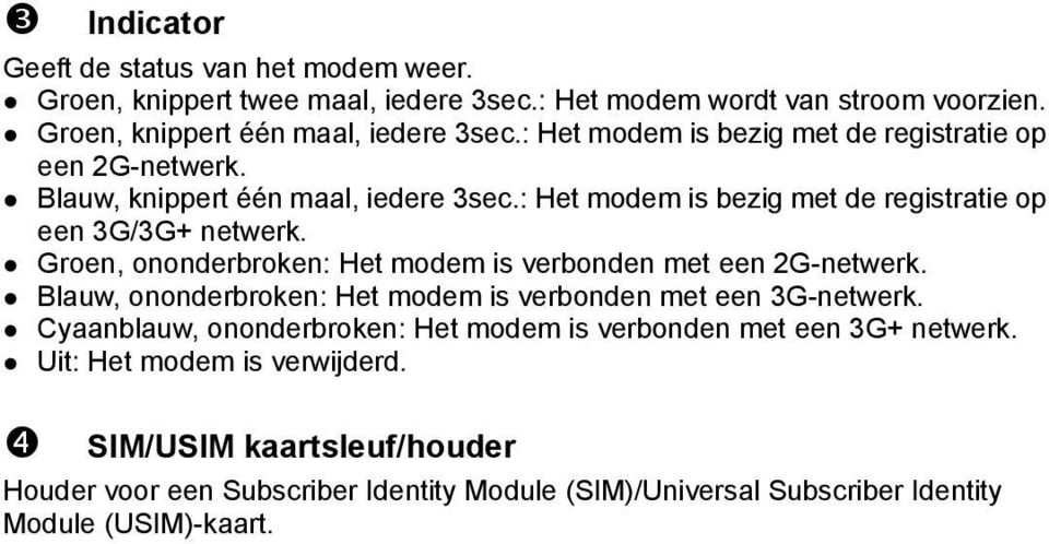 Groen, ononderbroken: Het modem is verbonden met een 2G-netwerk. Blauw, ononderbroken: Het modem is verbonden met een 3G-netwerk.