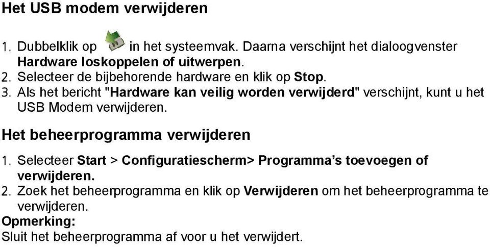 Als het bericht "Hardware kan veilig worden verwijderd" verschijnt, kunt u het USB Modem verwijderen. Het beheerprogramma verwijderen 1.