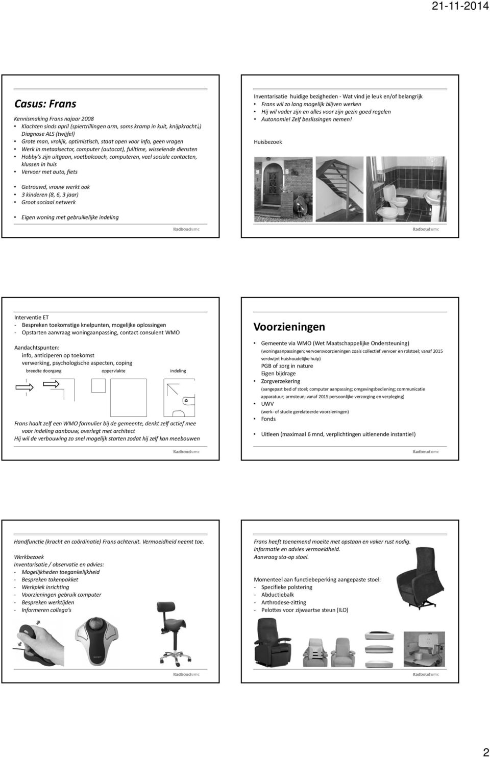 Inventarisatie huidige bezigheden Wat vind je leuk en/of belangrijk Frans wil zo lang mogelijk blijven werken Hij wil vader zijn en alles voor zijn gezin goed regelen Autonomie!