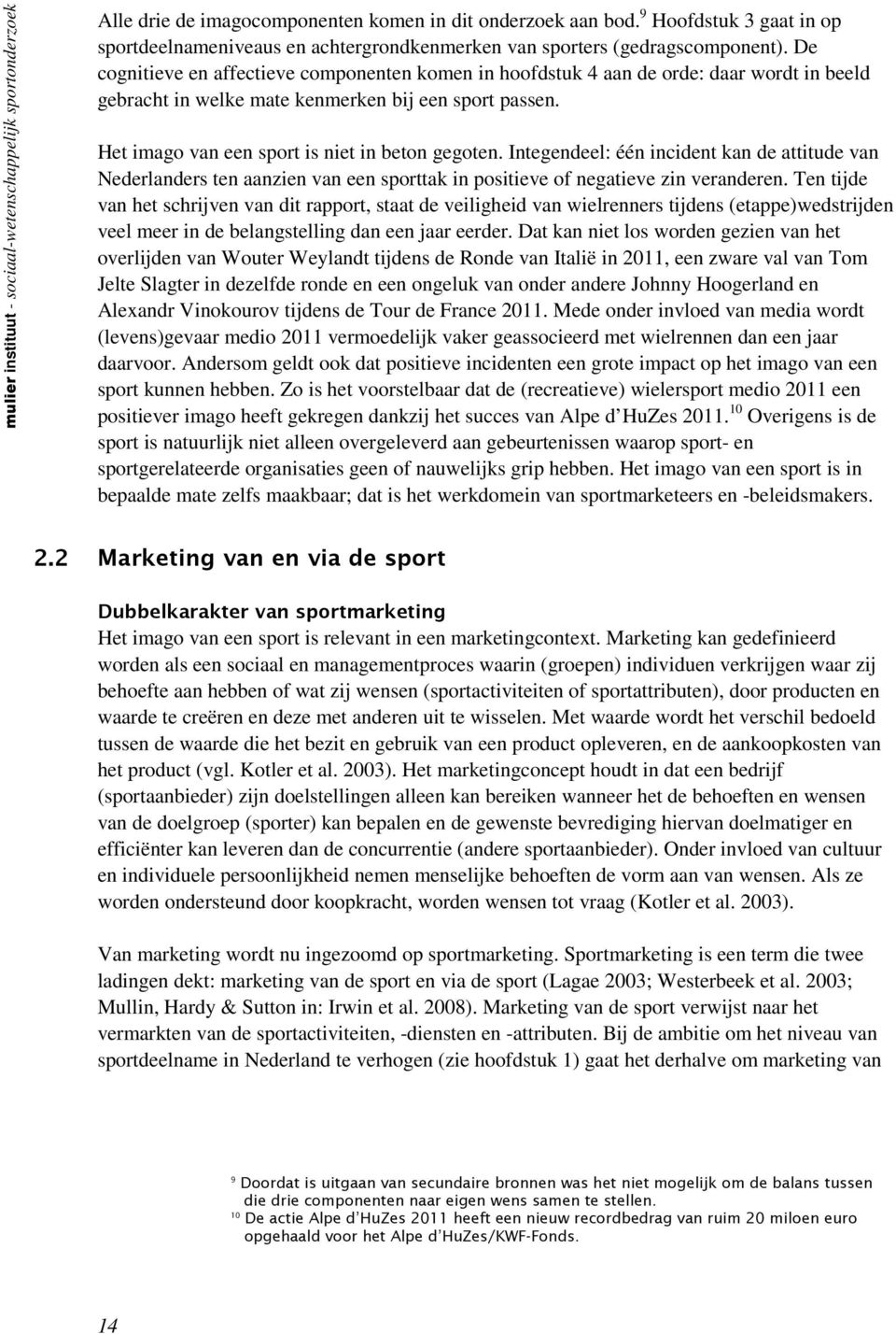 De cognitieve en affectieve componenten komen in hoofdstuk 4 aan de orde: daar wordt in beeld gebracht in welke mate kenmerken bij een sport passen. Het imago van een sport is niet in beton gegoten.