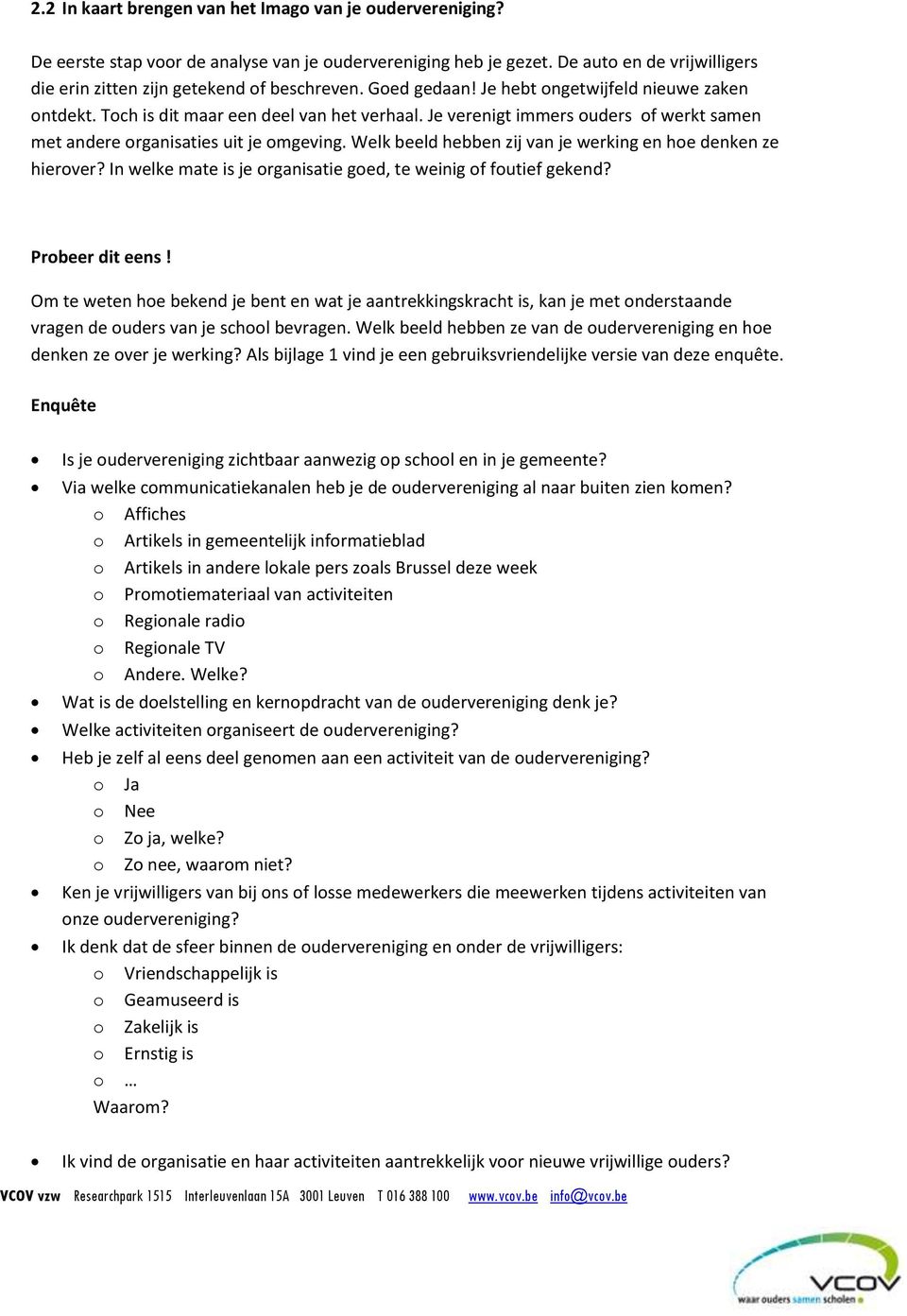 Welk beeld hebben zij van je werking en hoe denken ze hierover? In welke mate is je organisatie goed, te weinig of foutief gekend? Probeer dit eens!