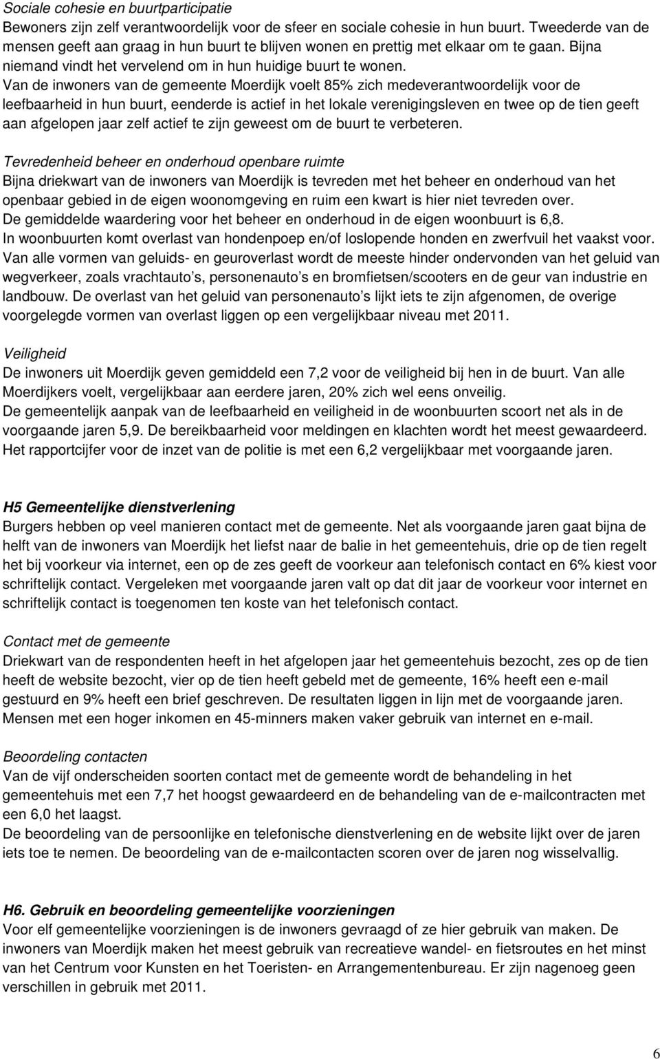 Van de inwoners van de gemeente Moerdijk voelt 85% zich medeverantwoordelijk voor de leefbaarheid in hun buurt, eenderde is actief in het lokale verenigingsleven en twee op de tien geeft aan