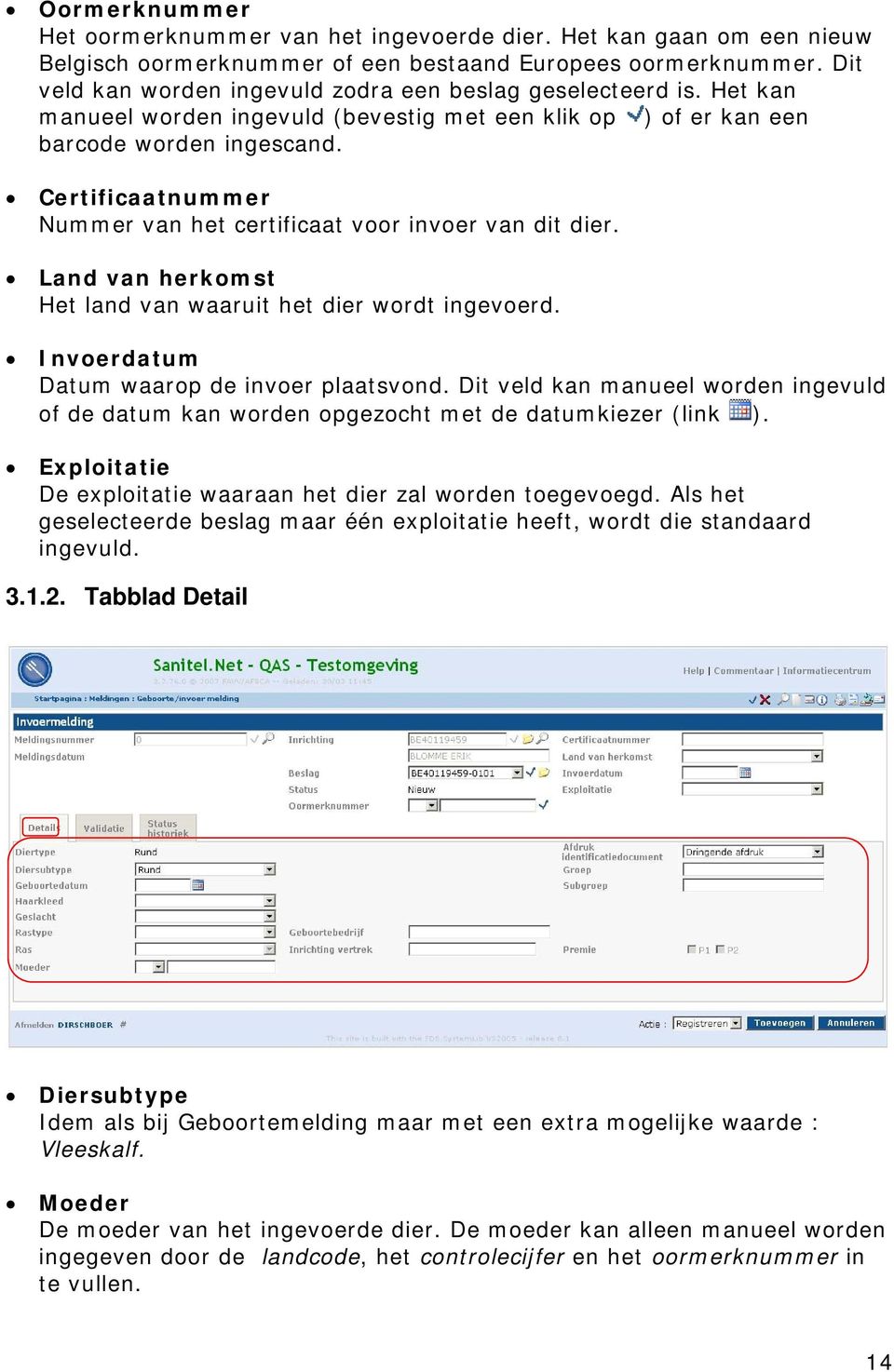 Certificaatnummer Nummer van het certificaat voor invoer van dit dier. Land van herkomst Het land van waaruit het dier wordt ingevoerd. Invoerdatum Datum waarop de invoer plaatsvond.