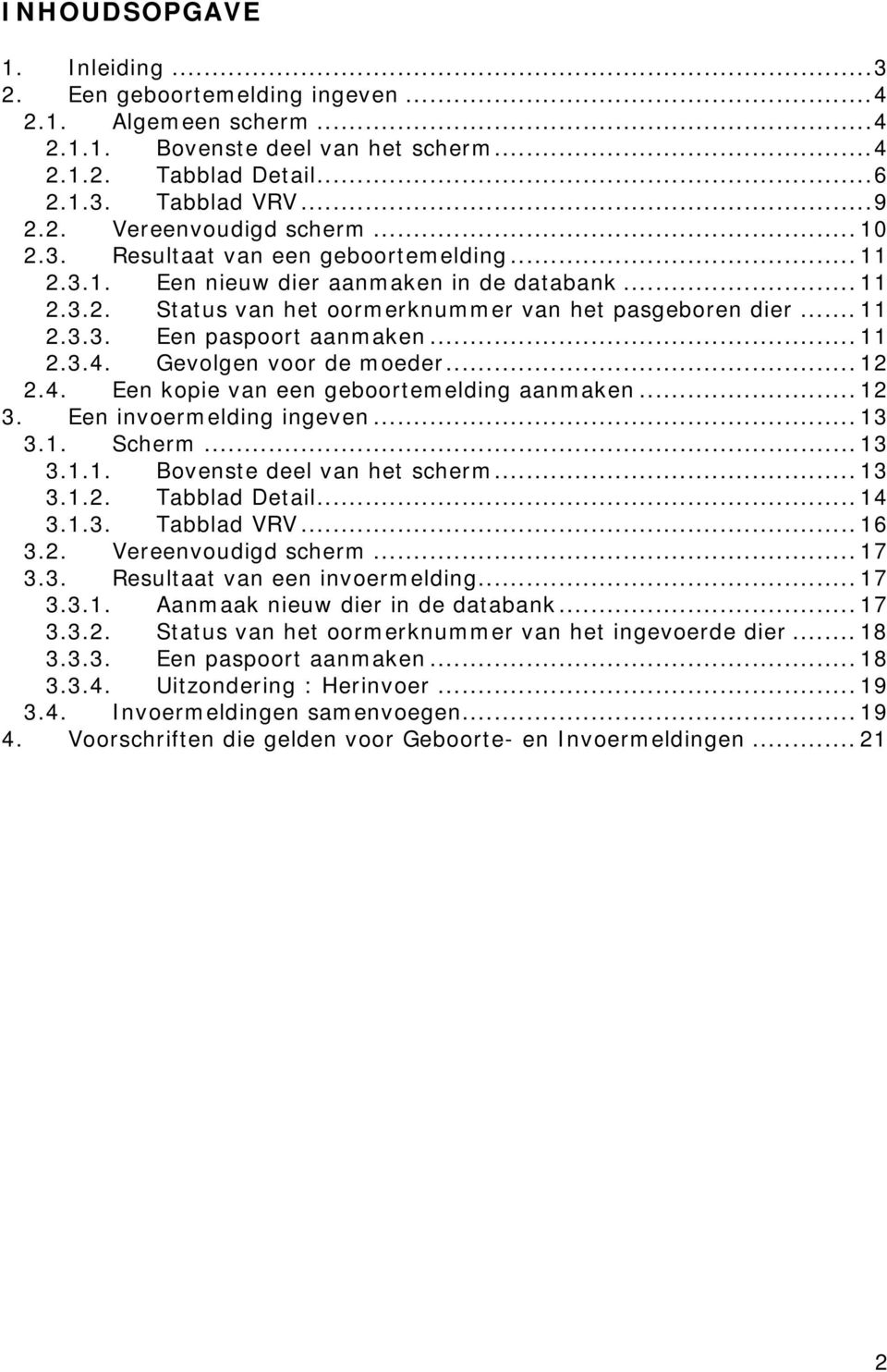 Gevolgen voor de moeder... 12 2.4. Een kopie van een geboortemelding aanmaken... 12. Een invoermelding ingeven... 1.1. Scherm... 1.1.1. Bovenste deel van het scherm... 1.1.2. Tabblad Detail... 14.1.. Tabblad VRV.