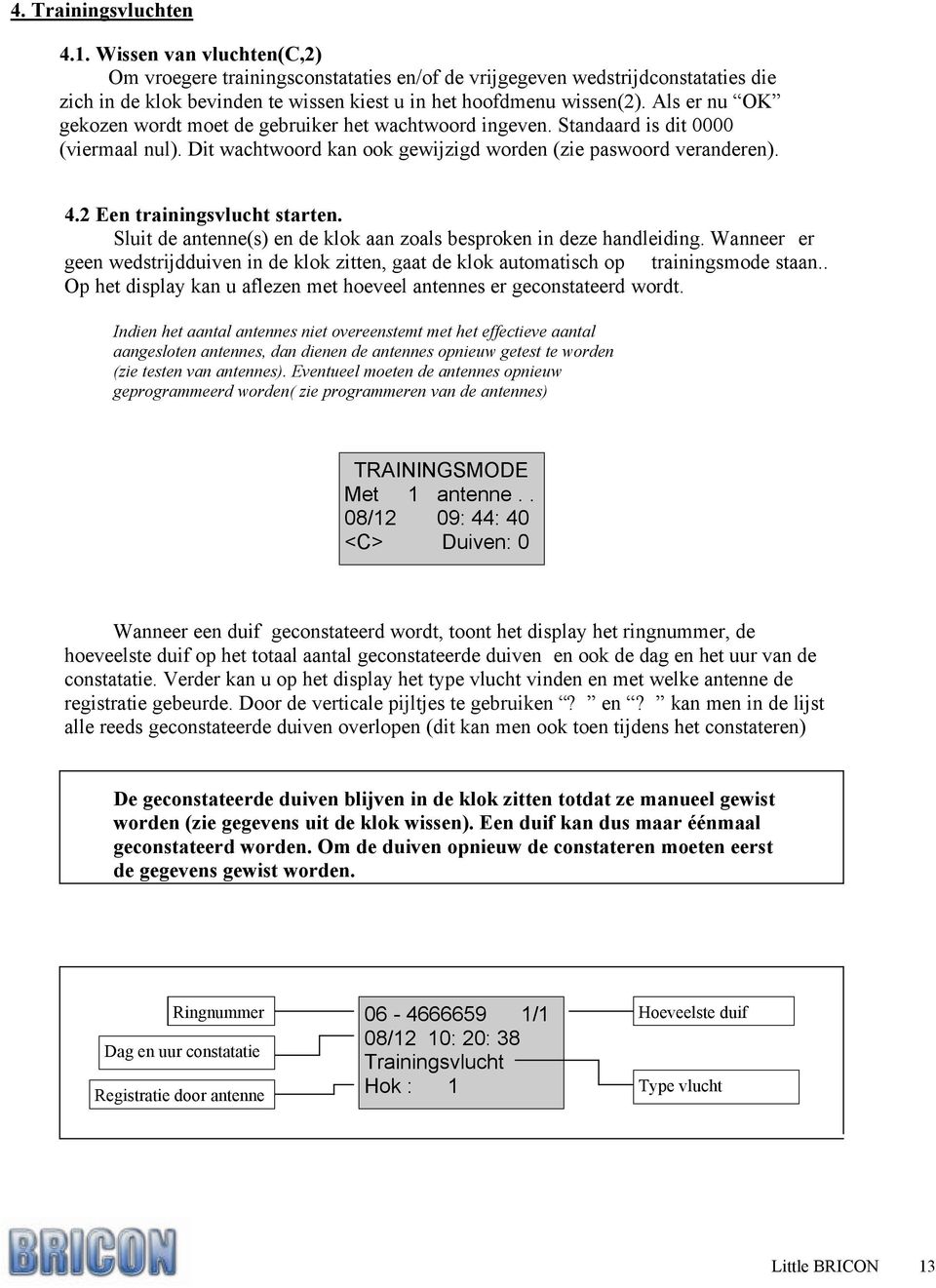 Als er nu OK gekozen wordt moet de gebruiker het wachtwoord ingeven. Standaard is dit 0000 (viermaal nul). Dit wachtwoord kan ook gewijzigd worden (zie paswoord veranderen). 4.