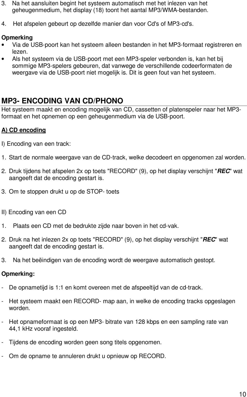 Als het systeem via de USB-poort met een MP3-speler verbonden is, kan het bij sommige MP3-spelers gebeuren, dat vanwege de verschillende codeerformaten de weergave via de USB-poort niet mogelijk is.