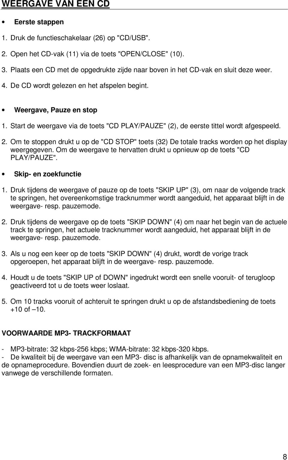 Start de weergave via de toets "CD PLAY/PAUZE" (2), de eerste tittel wordt afgespeeld. 2. Om te stoppen drukt u op de "CD STOP" toets (32) De totale tracks worden op het display weergegeven.