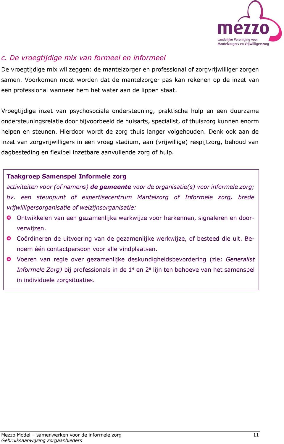 Vroegtijdige inzet van psychosociale ondersteuning, praktische hulp en een duurzame ondersteuningsrelatie door bijvoorbeeld de huisarts, specialist, of thuiszorg kunnen enorm helpen en steunen.