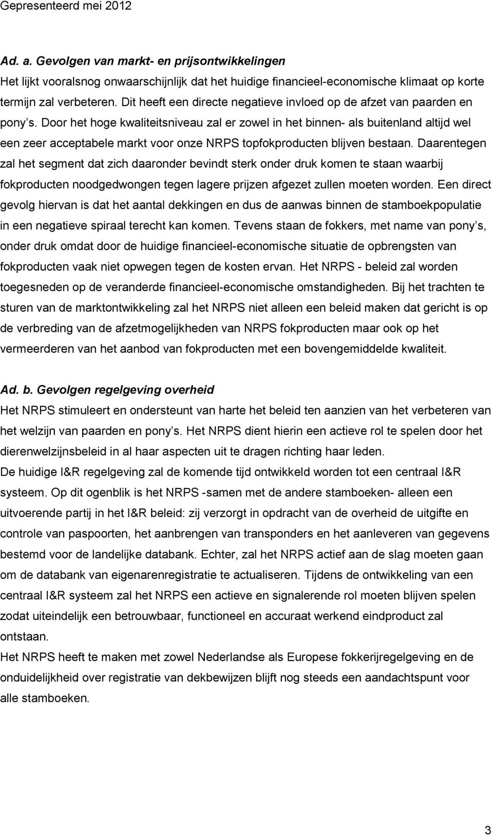 Door het hoge kwaliteitsniveau zal er zowel in het binnen- als buitenland altijd wel een zeer acceptabele markt voor onze NRPS topfokproducten blijven bestaan.