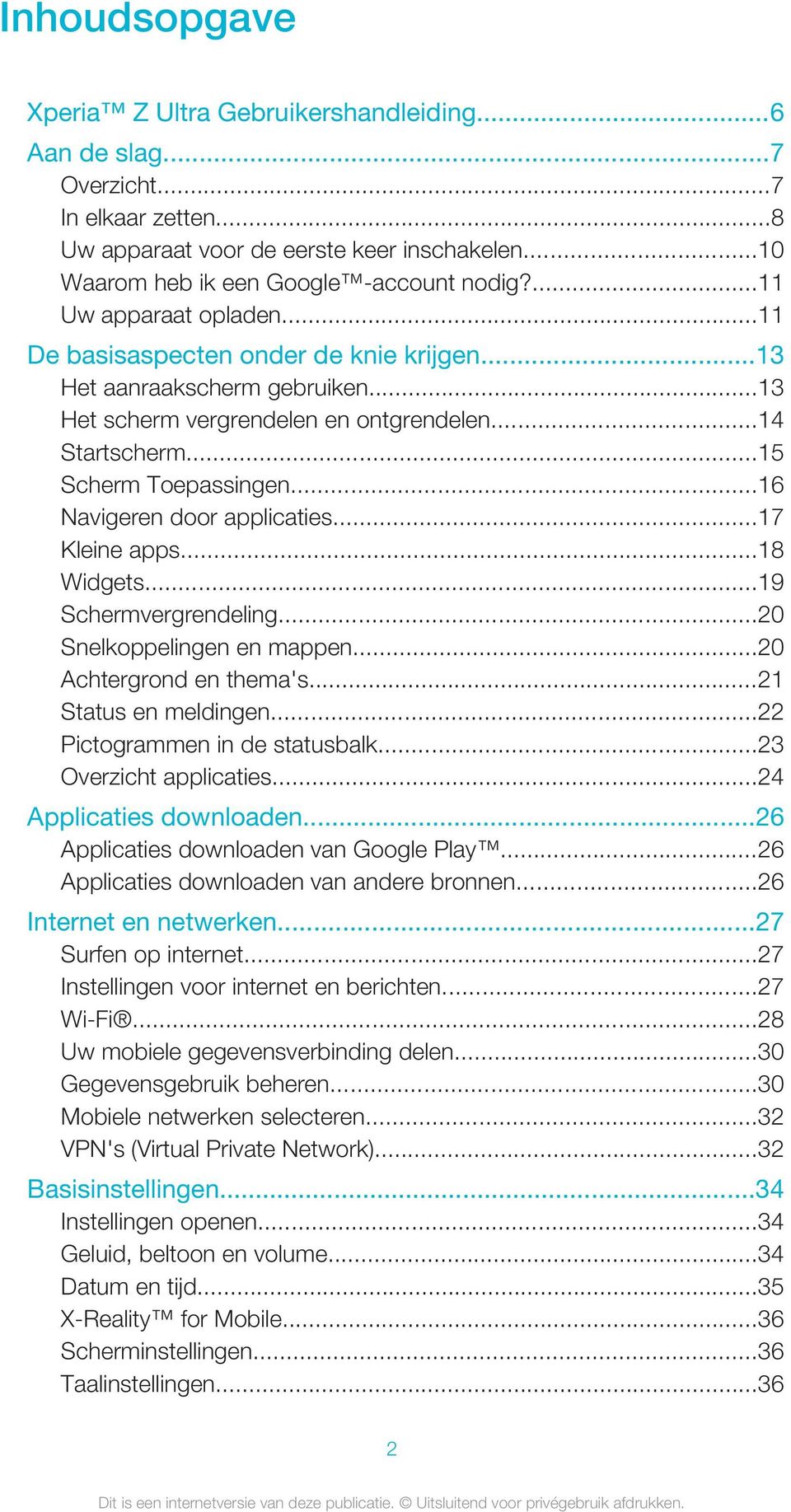 ..16 Navigeren door applicaties...17 Kleine apps...18 Widgets...19 Schermvergrendeling...20 Snelkoppelingen en mappen...20 Achtergrond en thema's...21 Status en meldingen.