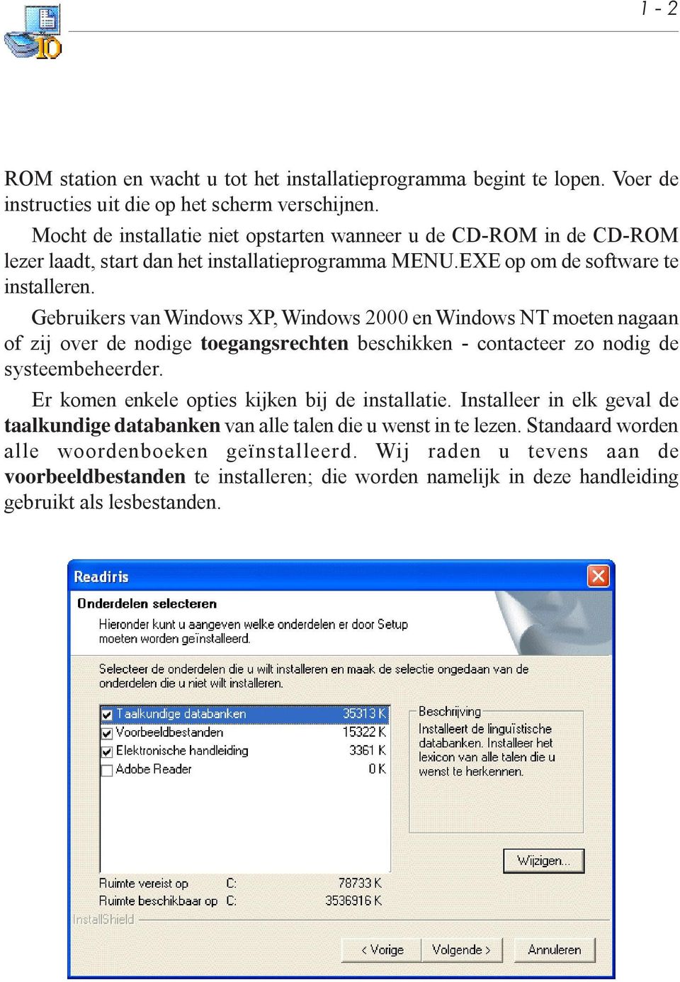 Gebruikers van Windows XP, Windows 2000 en Windows NT moeten nagaan of zij over de nodige toegangsrechten beschikken - contacteer zo nodig de systeembeheerder.
