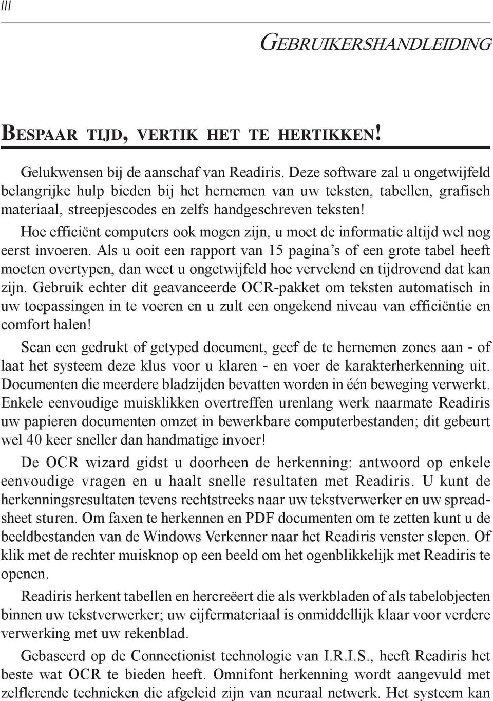 Hoe efficiënt computers ook mogen zijn, u moet de informatie altijd wel nog eerst invoeren.