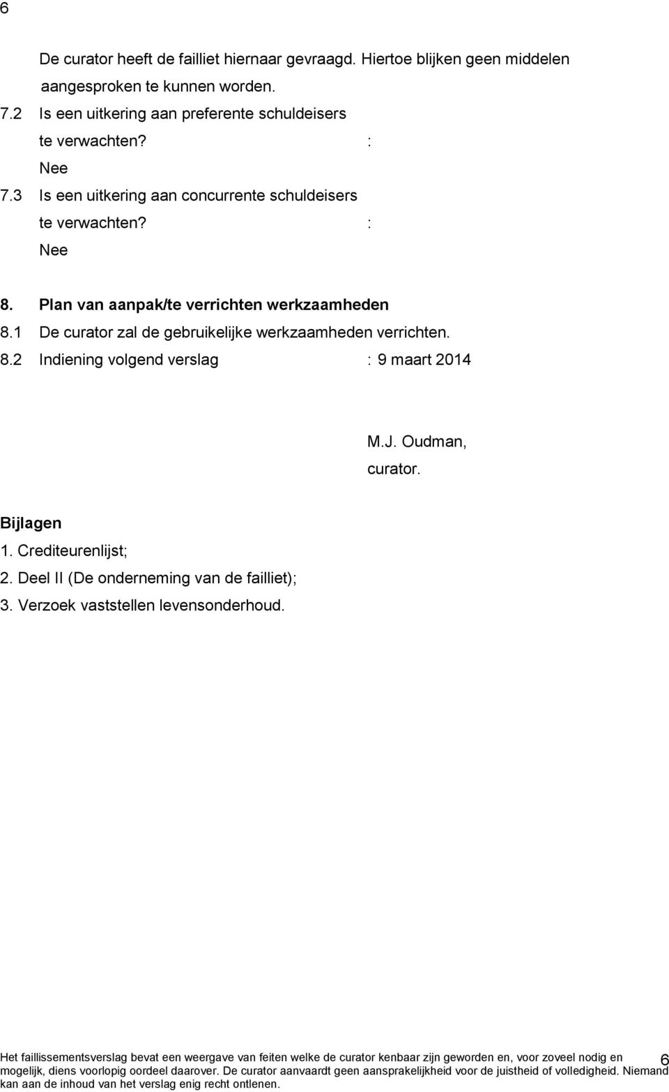 Plan van aanpak/te verrichten werkzaamheden 8.1 De curator zal de gebruikelijke werkzaamheden verrichten. 8.2 Indiening volgend verslag : 9 maart 2014 M.