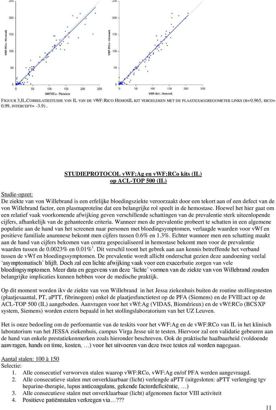 STUDIEPROTOCOL vwf:ag en vwf:rco kits (IL) op ACL-TOP 500 (IL) Studie-opzet: De ziekte van von Willebrand is een erfelijke bloedingsziekte veroorzaakt door een tekort aan of een defect van de von