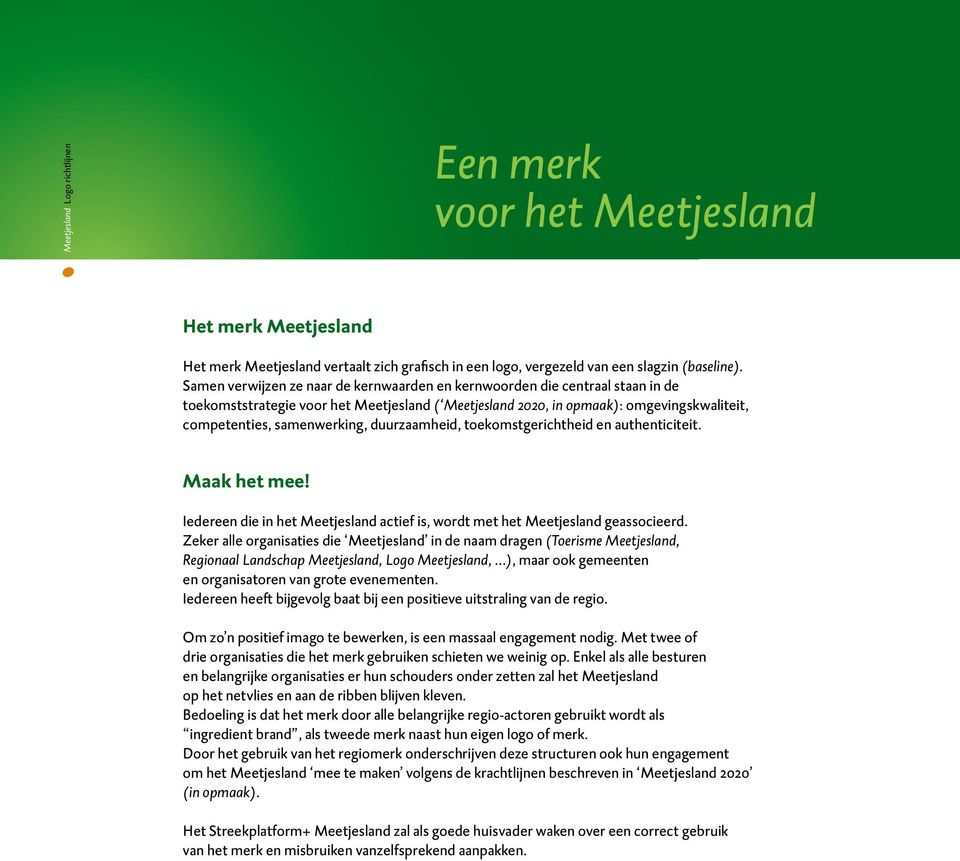 duurzaamheid, toekomstgerichtheid en authenticiteit. Maak het mee! Iedereen die in het Meetjesland actief is, wordt met het Meetjesland geassocieerd.