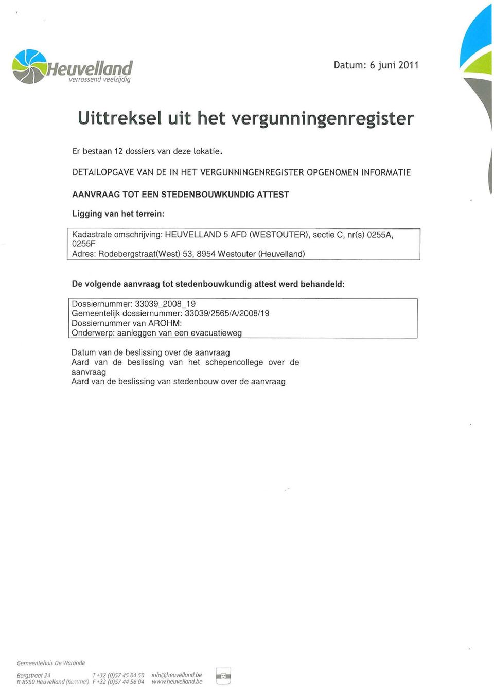 nr(s) 0255A, 0255F De volgende tot stedenbouwkundig attest werd Dossiernummer: 33039_2008_19 Gemeentelijk dossiernummer: 33039/2565/A/2008/19 Dossiernummer van AROHM: