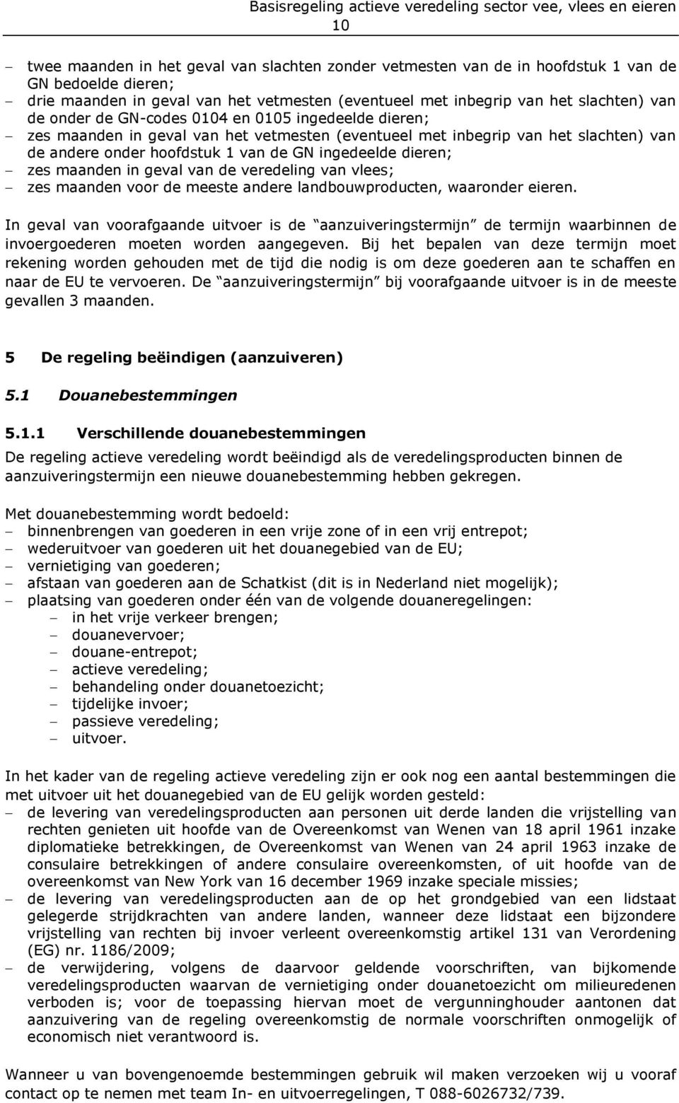 maanden in geval van de veredeling van vlees; zes maanden voor de meeste andere landbouwproducten, waaronder eieren.