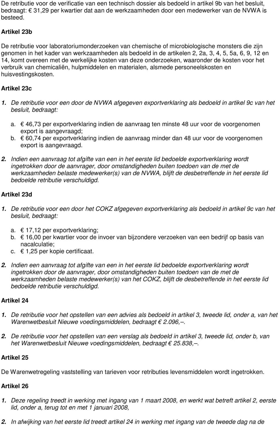 14, komt overeen met de werkelijke kosten van deze onderzoeken, waaronder de kosten voor het verbruik van chemicaliën, hulpmiddelen en materialen, alsmede personeelskosten en huisvestingskosten.