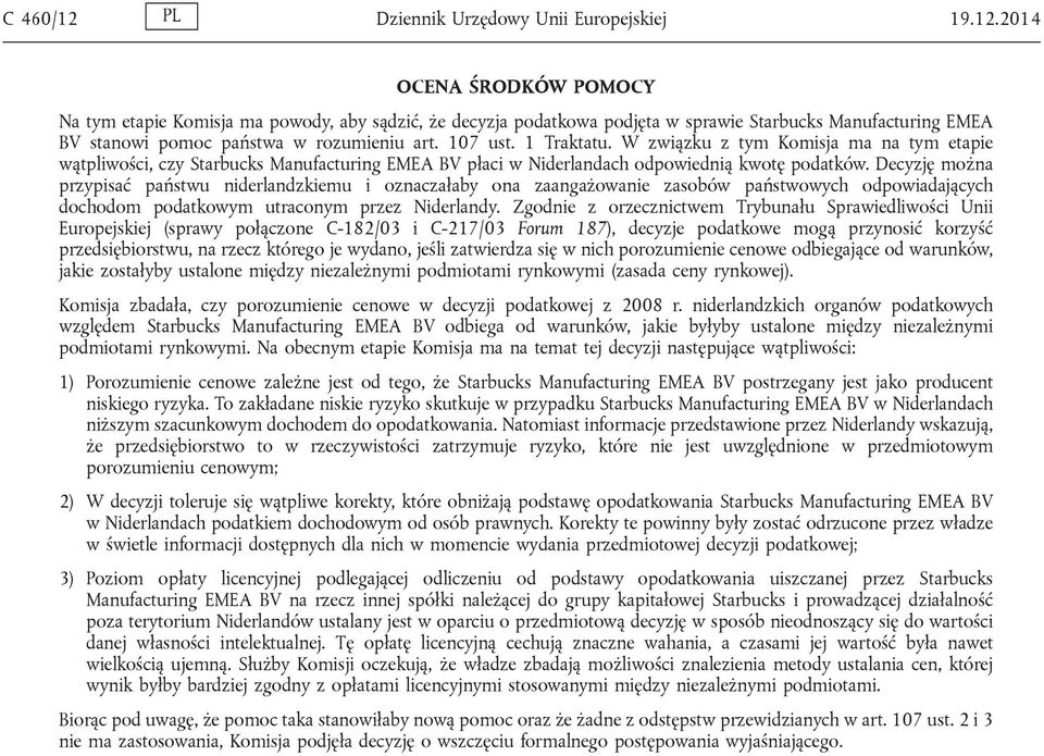 Decyzję można przypisać państwu niderlandzkiemu i oznaczałaby ona zaangażowanie zasobów państwowych odpowiadających dochodom podatkowym utraconym przez Niderlandy.