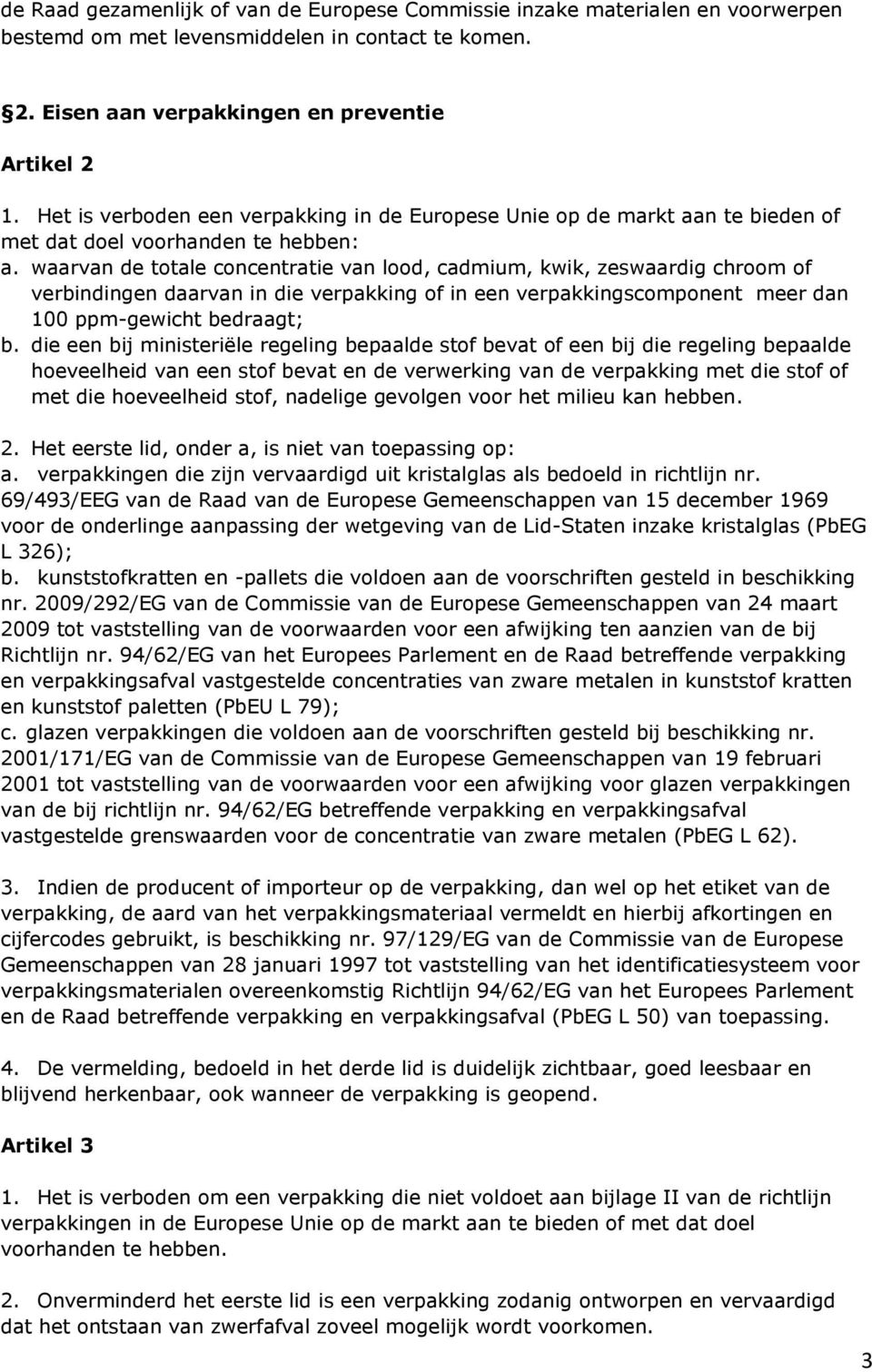 waarvan de totale concentratie van lood, cadmium, kwik, zeswaardig chroom of verbindingen daarvan in die verpakking of in een verpakkingscomponent meer dan 100 ppm-gewicht bedraagt; b.