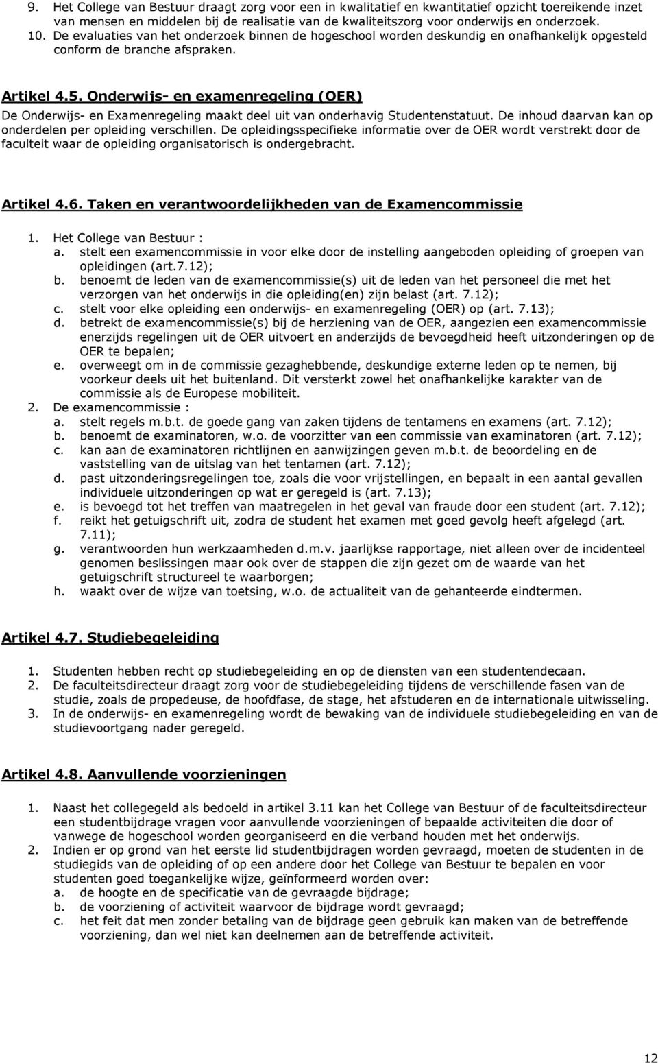 Onderwijs- en examenregeling (OER) De Onderwijs- en Examenregeling maakt deel uit van onderhavig Studentenstatuut. De inhoud daarvan kan op onderdelen per opleiding verschillen.