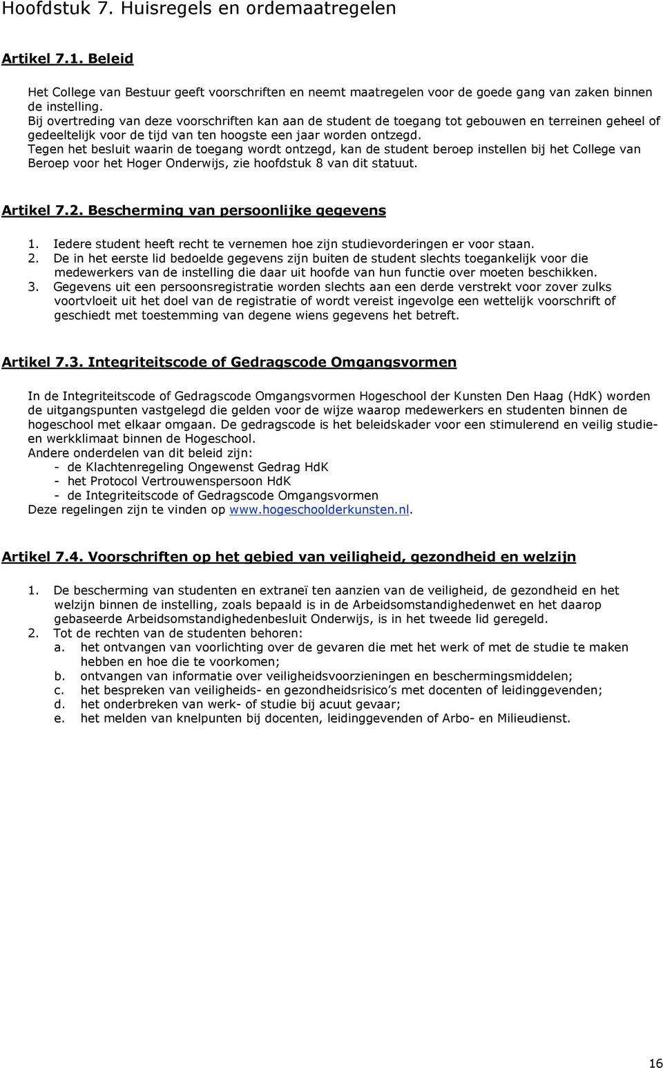 Tegen het besluit waarin de toegang wordt ontzegd, kan de student beroep instellen bij het College van Beroep voor het Hoger Onderwijs, zie hoofdstuk 8 van dit statuut. Artikel 7.2.