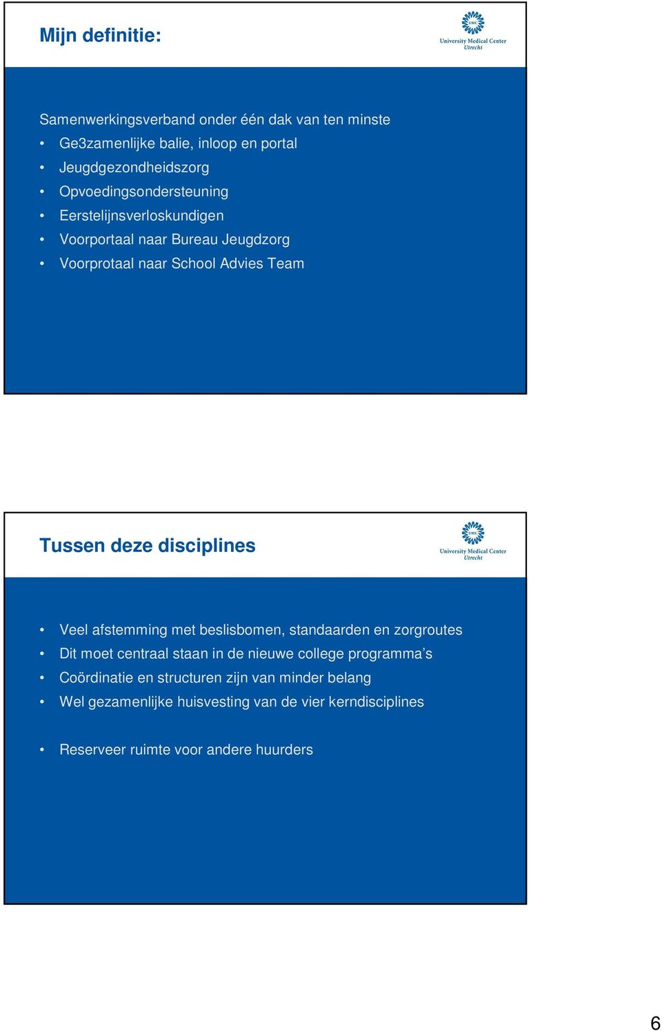 disciplines Veel afstemming met beslisbomen, standaarden en zorgroutes Dit moet centraal staan in de nieuwe college programma s