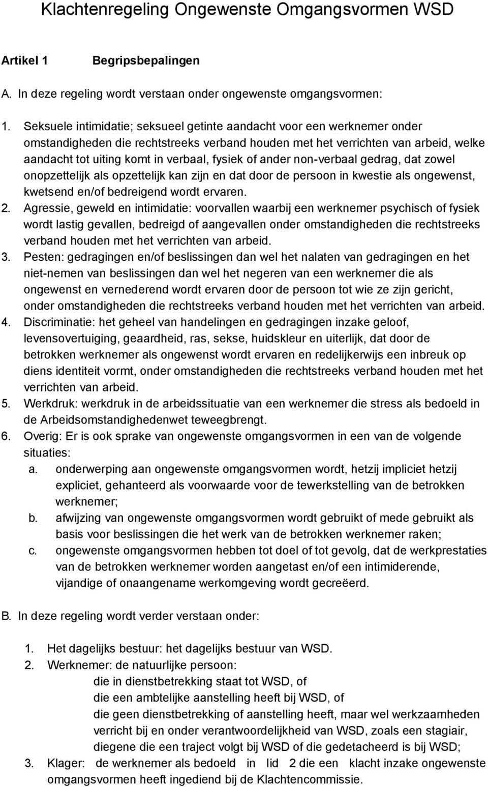 fysiek of ander non-verbaal gedrag, dat zowel onopzettelijk als opzettelijk kan zijn en dat door de persoon in kwestie als ongewenst, kwetsend en/of bedreigend wordt ervaren. 2.