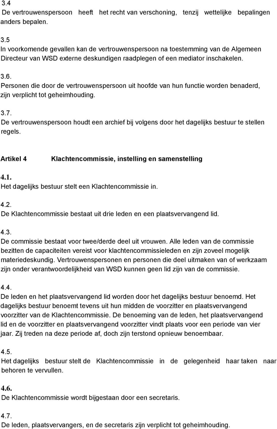 Personen die door de vertrouwenspersoon uit hoofde van hun functie worden benaderd, zijn verplicht tot geheimhouding. 3.7.