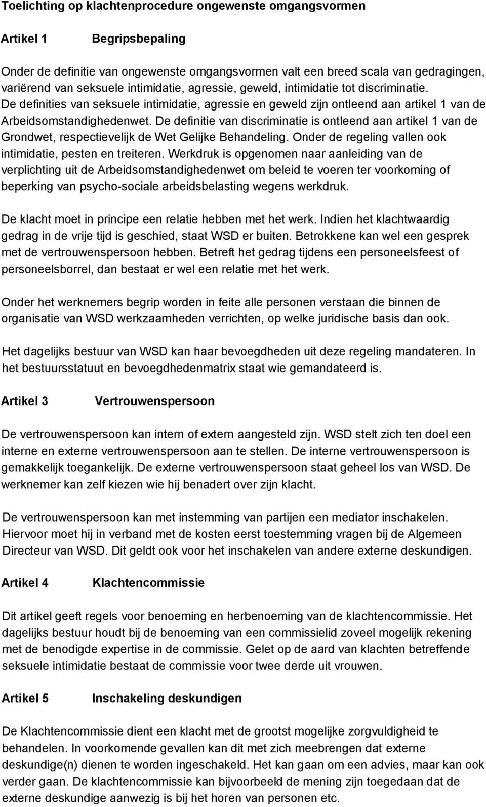 De definitie van discriminatie is ontleend aan artikel 1 van de Grondwet, respectievelijk de Wet Gelijke Behandeling. Onder de regeling vallen ook intimidatie, pesten en treiteren.