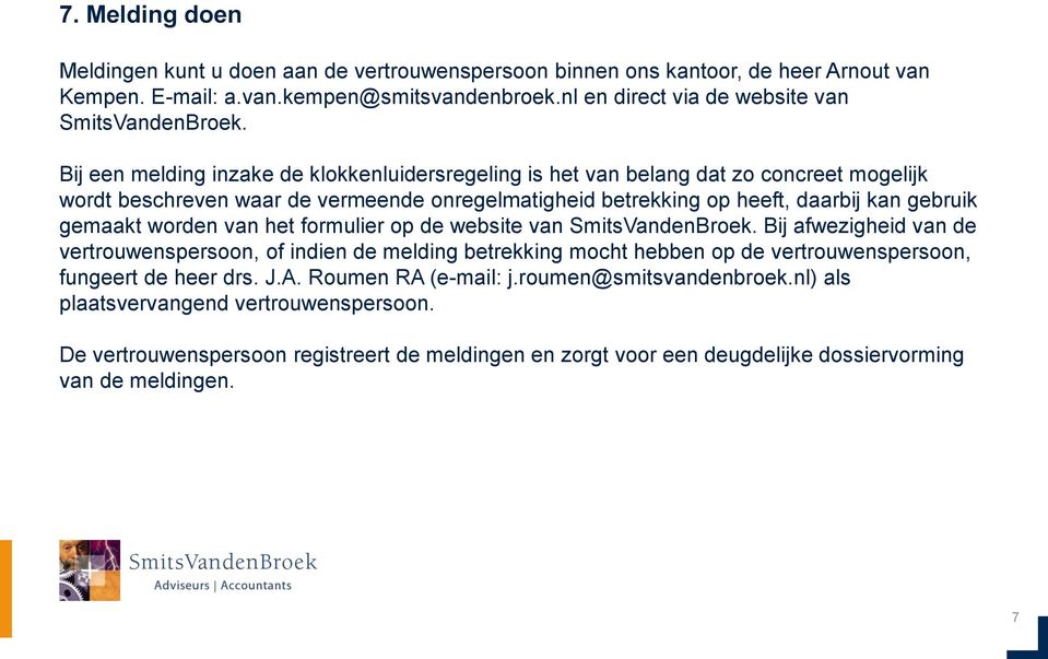 worden van het formulier op de website van SmitsVandenBroek. Bij afwezigheid van de vertrouwenspersoon, of indien de melding betrekking mocht hebben op de vertrouwenspersoon, fungeert de heer drs. J.