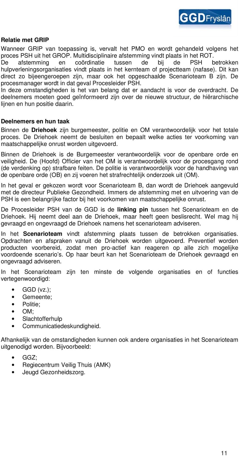 Dit kan direct zo bijeengeroepen zijn, maar ook het opgeschaalde Scenarioteam B zijn. De procesmanager wordt in dat geval Procesleider PSH.