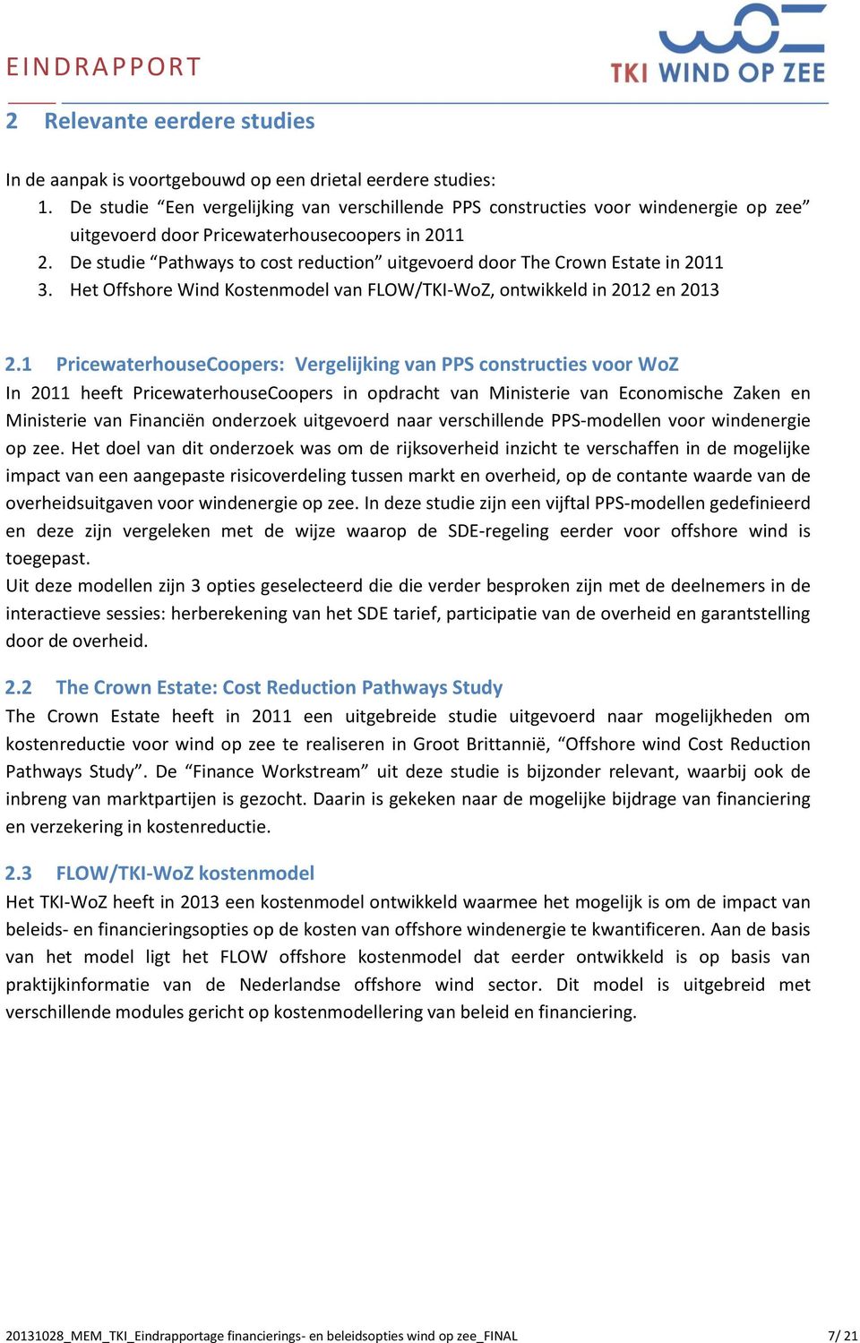 De studie Pathways to cost reduction uitgevoerd door The Crown Estate in 2011 3. Het Offshore Wind Kostenmodel van FLOW/TKI-WoZ, ontwikkeld in 2012 en 2013 2.