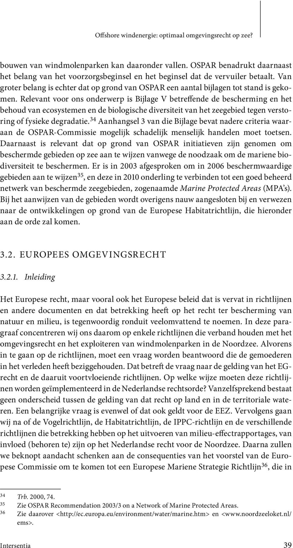 Relevant voor ons onderwerp is Bijlage V betreffende de bescherming en het behoud van ecosystemen en de biologische diversiteit van het zeegebied tegen verstoring of fysieke degradatie.