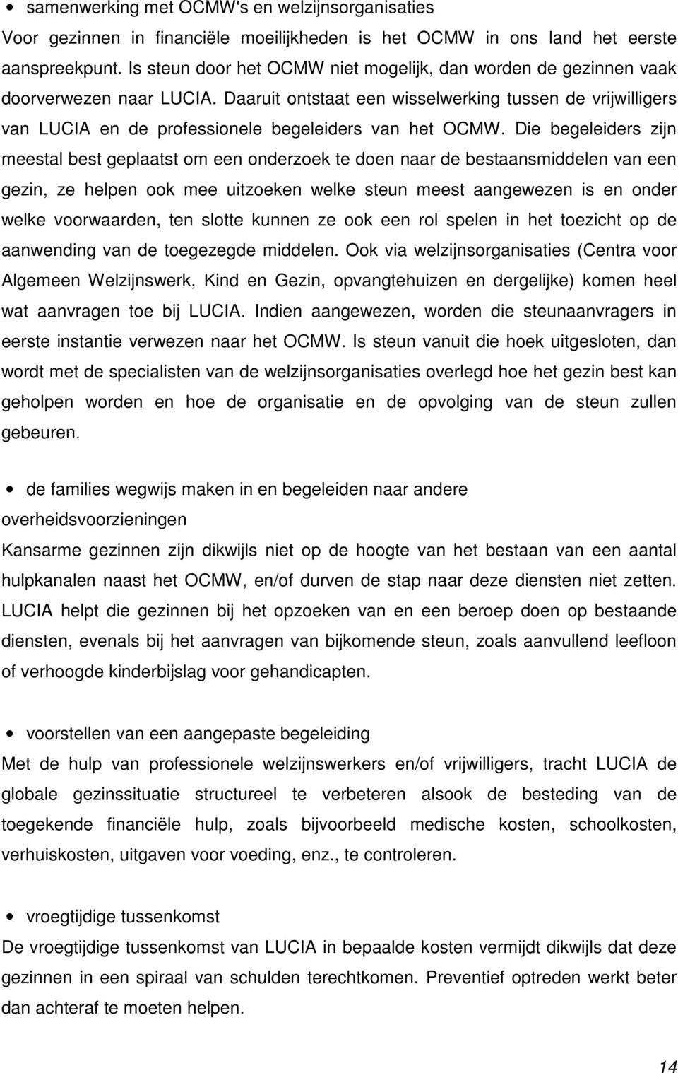 Daaruit ontstaat een wisselwerking tussen de vrijwilligers van LUCIA en de professionele begeleiders van het OCMW.