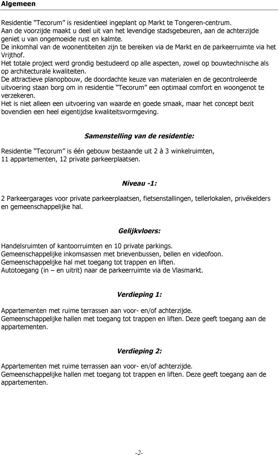 De inkomhal van de woonentiteiten zijn te bereiken via de Markt en de parkeerruimte via het Vrijthof.