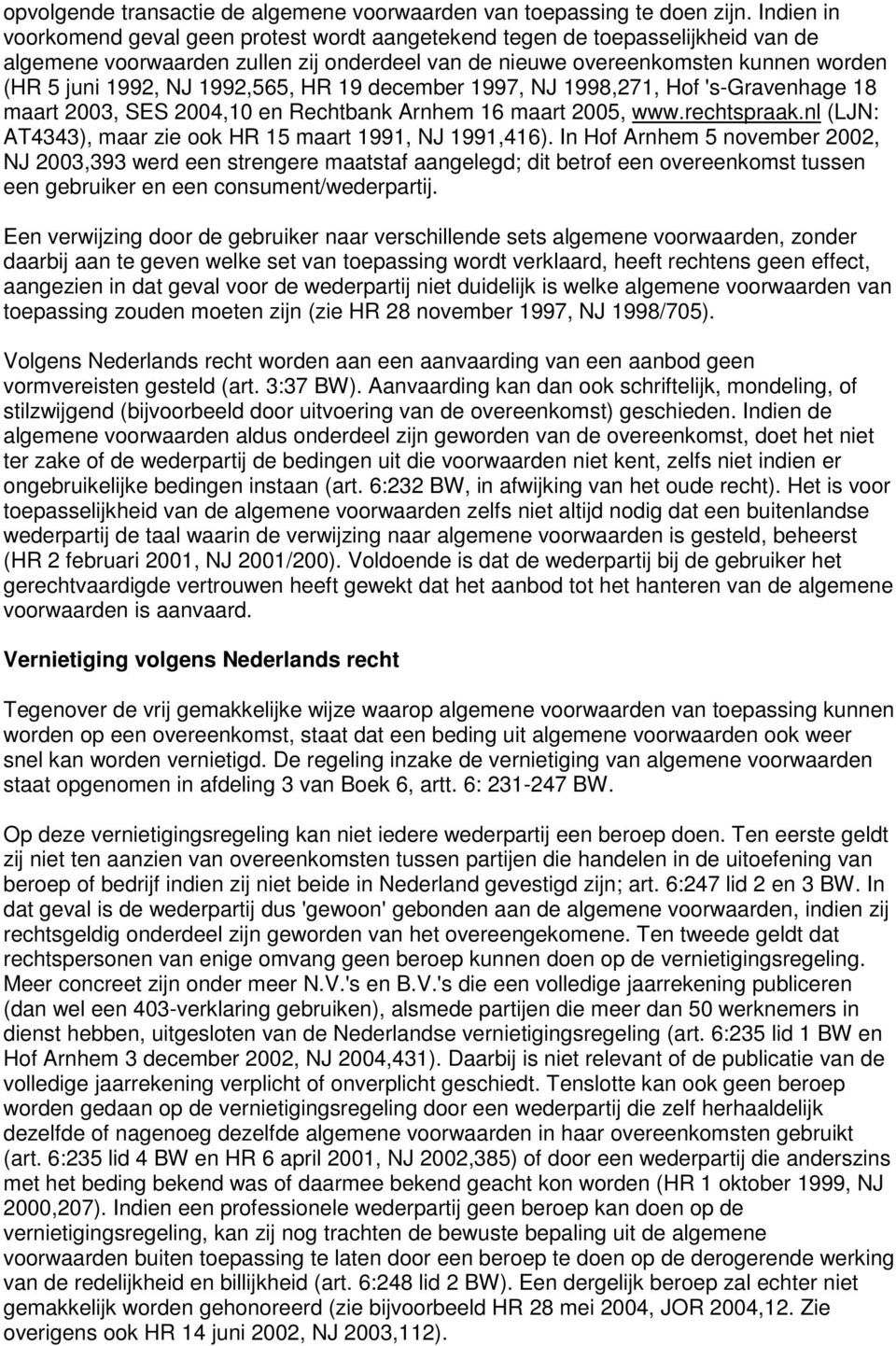 1992,565, HR 19 december 1997, NJ 1998,271, Hof 's-gravenhage 18 maart 2003, SES 2004,10 en Rechtbank Arnhem 16 maart 2005, www.rechtspraak.