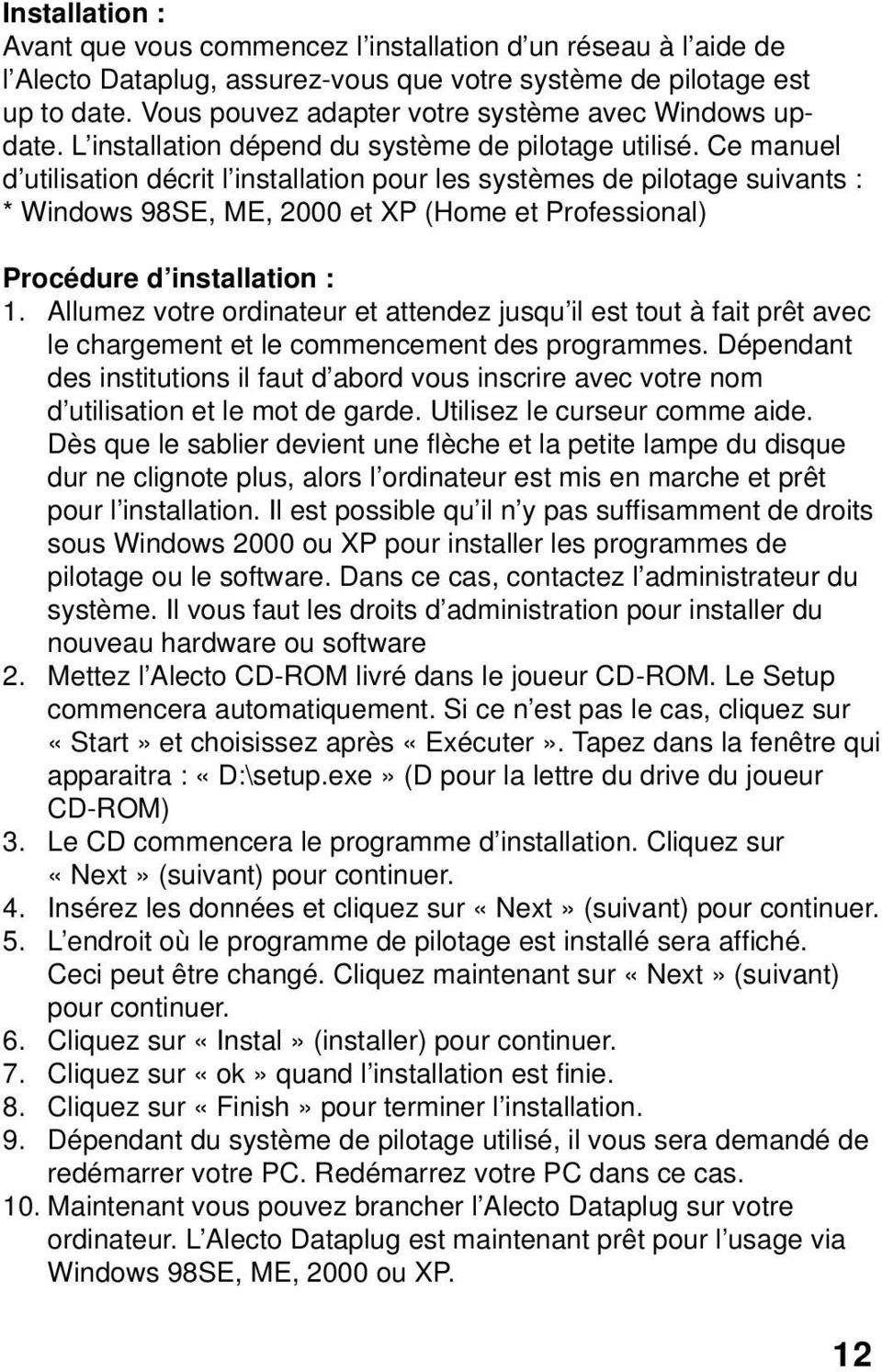 Ce manuel d utilisation décrit l installation pour les systèmes de pilotage suivants : * Windows 98SE, ME, 2000 et XP (Home et Professional) Procédure d installation : 1.