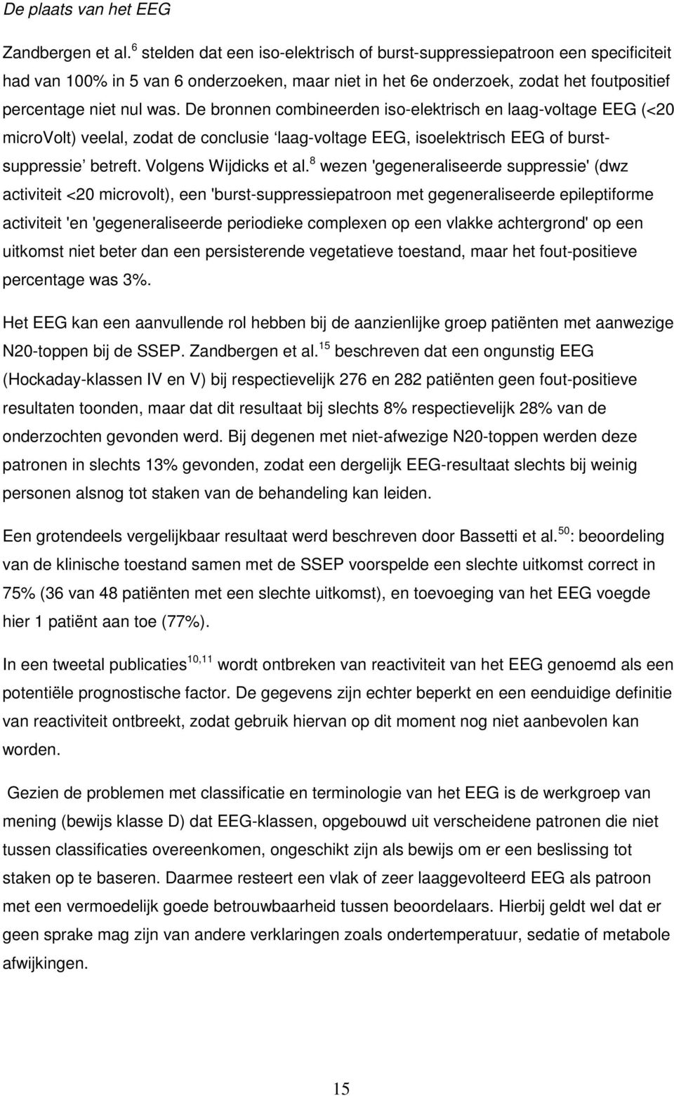 De bronnen combineerden iso-elektrisch en laag-voltage EEG (<20 microvolt) veelal, zodat de conclusie laag-voltage EEG, isoelektrisch EEG of burstsuppressie betreft. Volgens Wijdicks et al.