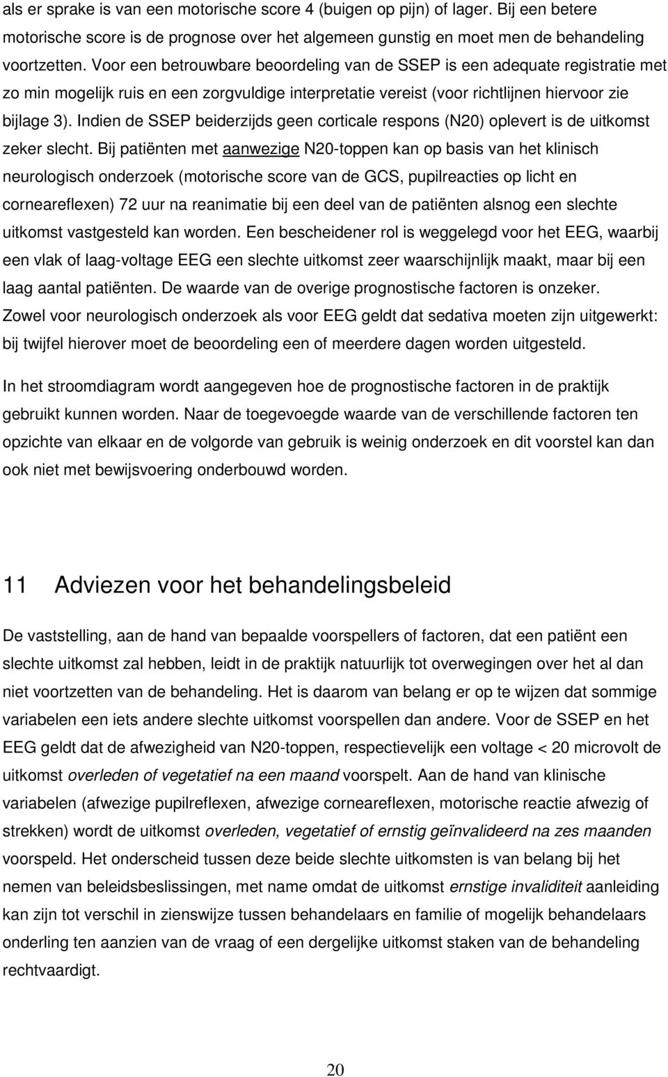 Indien de SSEP beiderzijds geen corticale respons (N20) oplevert is de uitkomst zeker slecht.