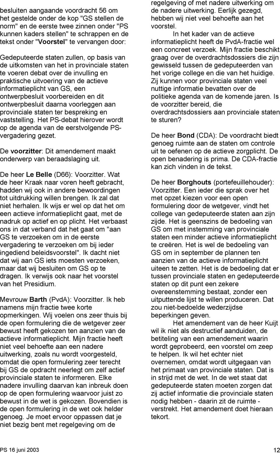 ontwerpbesluit voorbereiden en dit ontwerpbesluit daarna voorleggen aan provinciale staten ter bespreking en vaststelling.