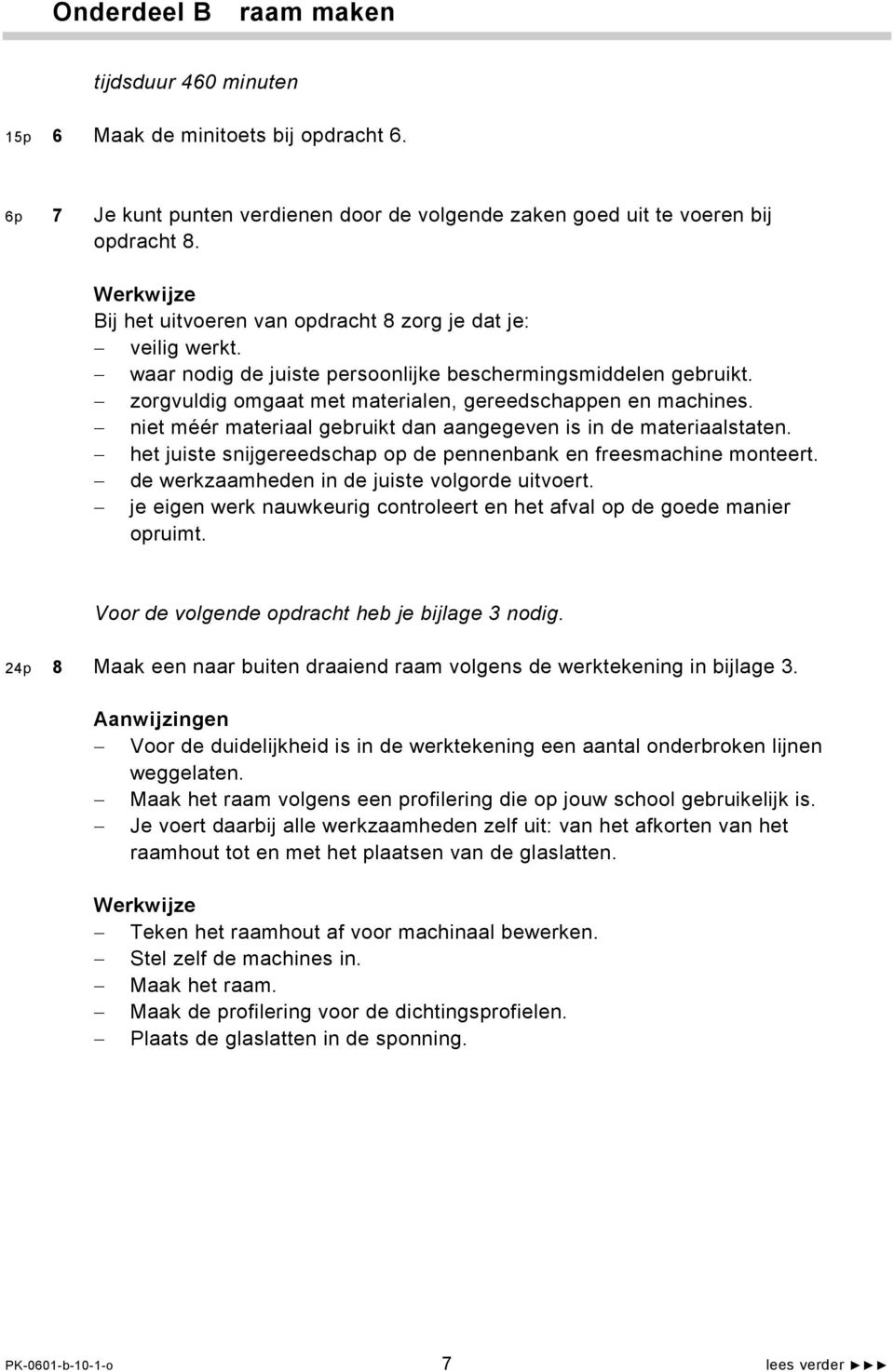 niet méér materiaal gebruikt dan aangegeven is in de materiaalstaten. het juiste snijgereedschap op de pennenbank en freesmachine monteert. de werkzaamheden in de juiste volgorde uitvoert.