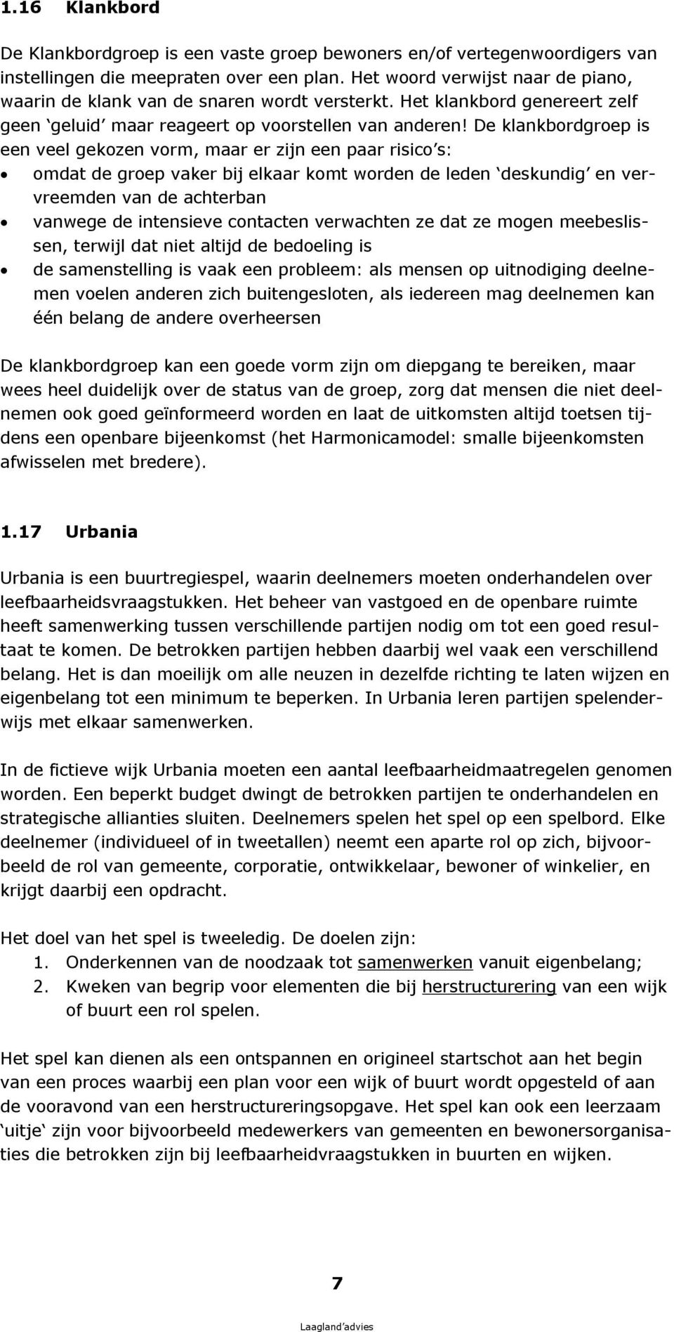 De lank bordgroep is een eel gek oz en orm, maar er ij n een paar risico s: omdat de groep ak er bij elk aar omt orden de leden desk ndig en er- reemden an de achterban anw ege de intensiev e