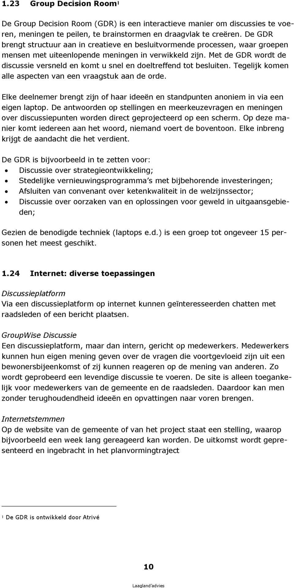 M et de G DR w ordt de discu ssie v ersneld en k omt u snel en doeltreffend tot beslu iten. T egelij k k omen alle aspecten v an een v raagstu k aan de orde.