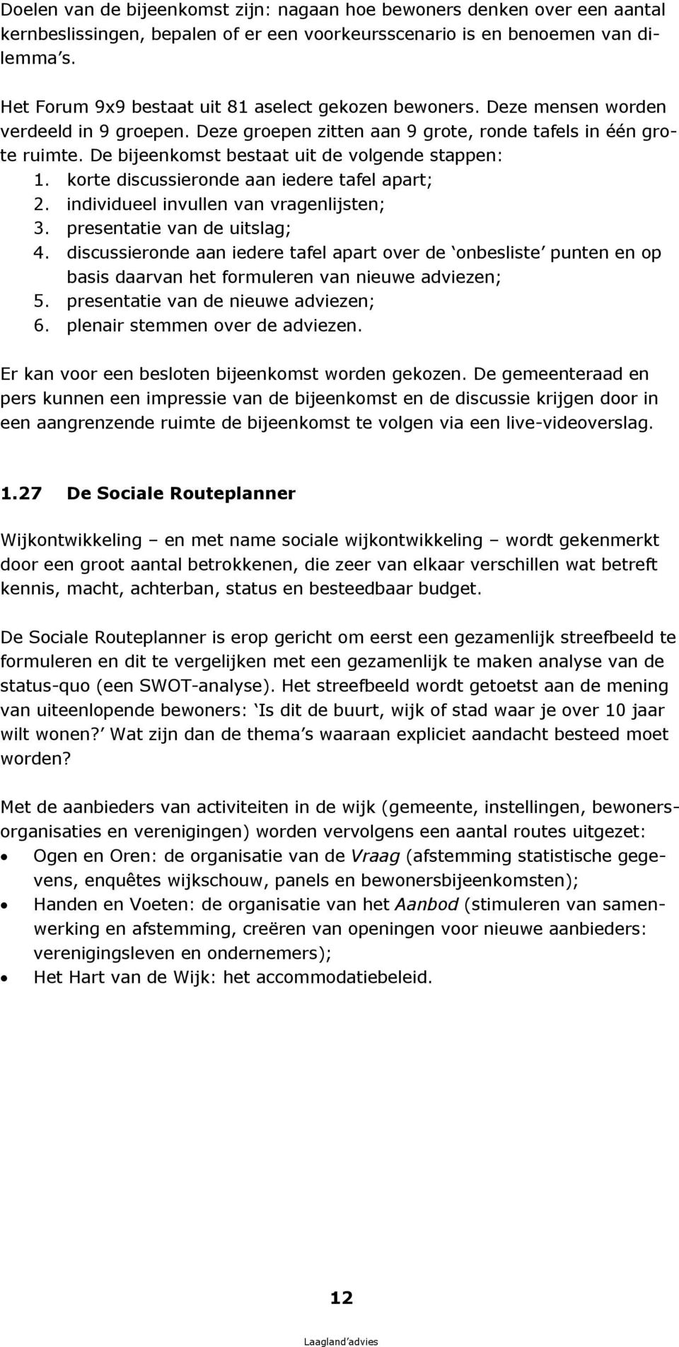 De bij eenk omst bestaat u it de v olgende stappen: 1. k orte discu ssieronde aan iedere tafel apart; 2. indiv idu eel inv u llen v an v ragenlij sten; 3. presentatie v an de u itslag; 4.