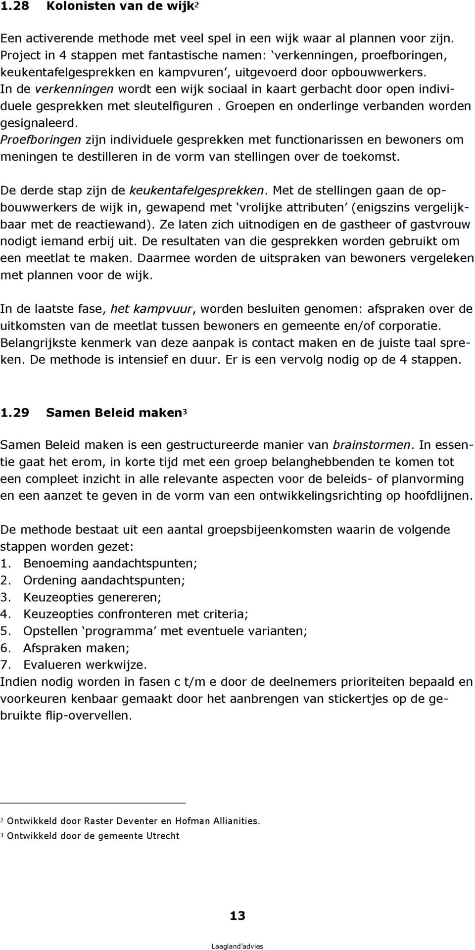 n de erk enni ngen ordt een ij sociaal in aart gerbacht door open indiv i- du ele gesprek en met sleu telfigu ren. roepen en onderlinge erbanden orden gesignaleerd.