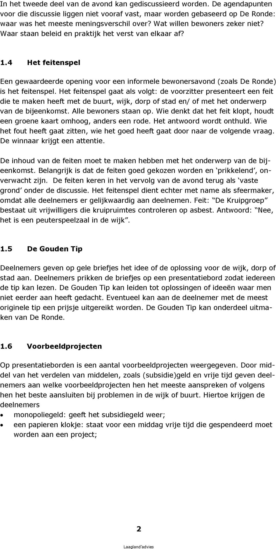 W aar staan beleid en prak tij k het v erst v an elk aar af? 1. 4 H et f eitenspel E en gew aardeerde opening v oor een informele bew onersav ond ( z oals De R onde) is het feitenspel.