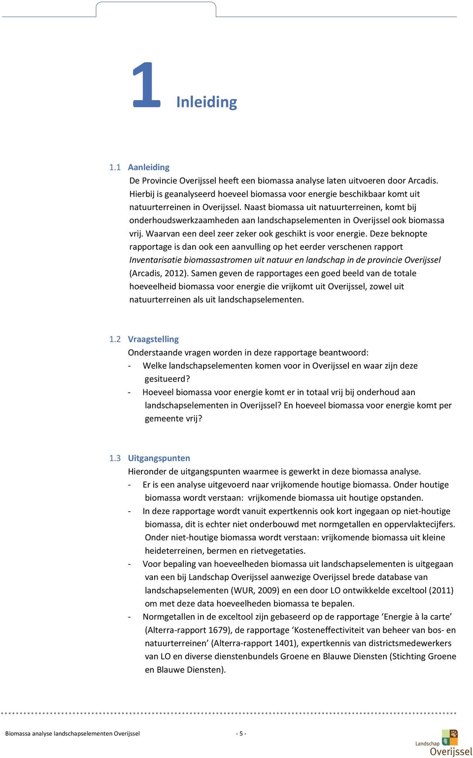 Naast biomassa uit natuurterreinen, komt bij onderhoudswerkzaamheden aan landschapselementen in Overijssel ook biomassa vrij. Waarvan een deel zeer zeker ook geschikt is voor energie.