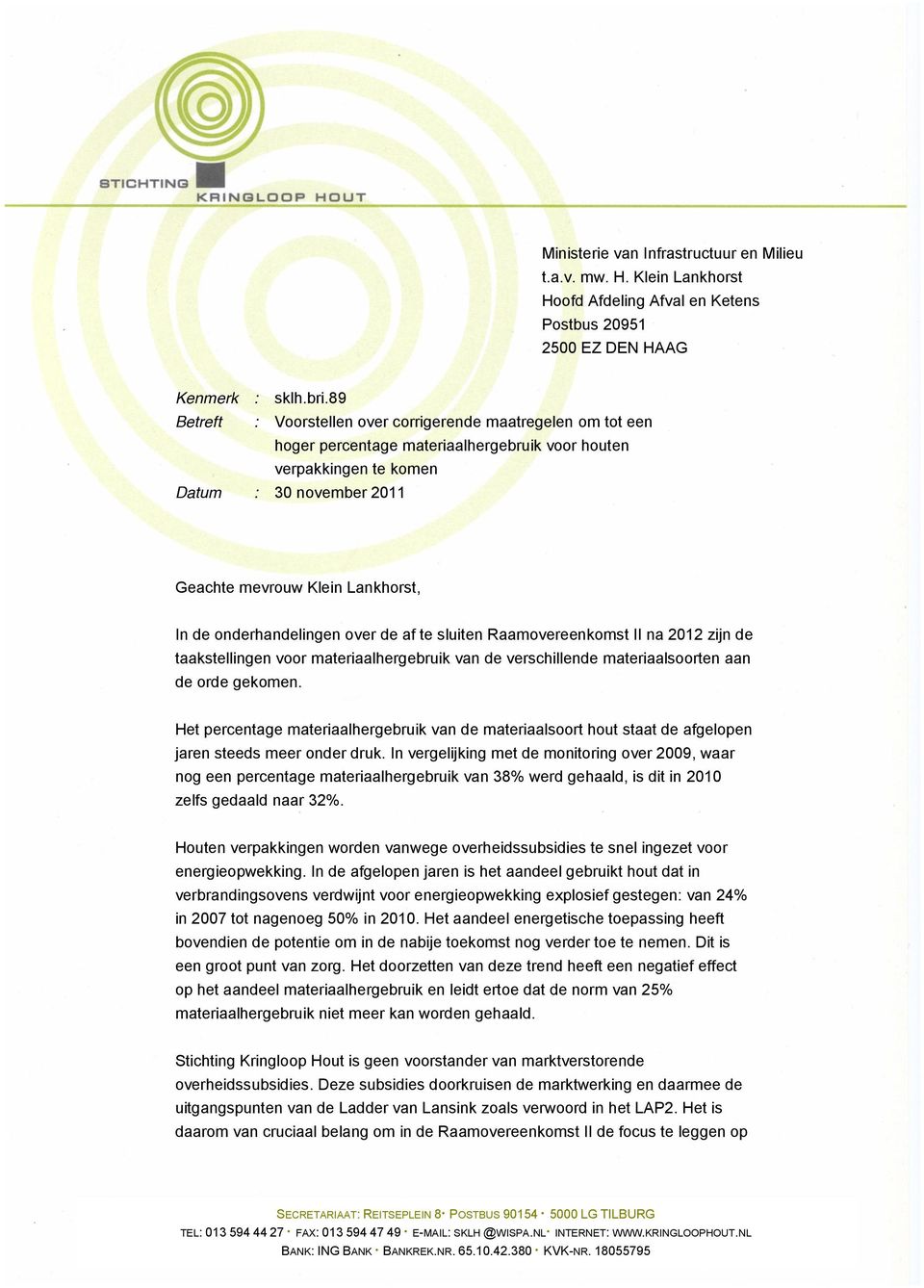 de onderhandelingen over de af te sluiten Raamovereenkomst II na 2012 zijn de taakstellingen voor materiaalhergebruik van de verschillende materiaalsoorten aan de orde gekomen.